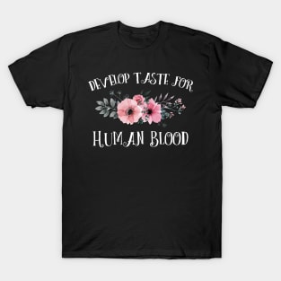 Develop Taste for Human Blood T-Shirt